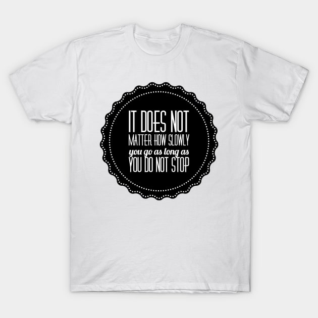 it does not matter how slowly you go as long as you do not stop T-Shirt by GMAT